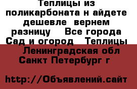 Теплицы из поликарбоната.н айдете дешевле- вернем разницу. - Все города Сад и огород » Теплицы   . Ленинградская обл.,Санкт-Петербург г.